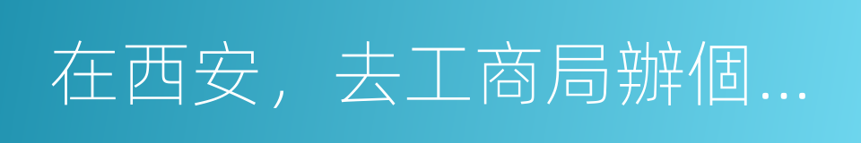 在西安，去工商局辦個事有多難的同義詞