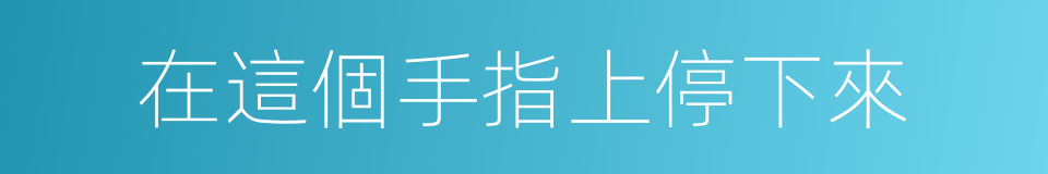 在這個手指上停下來的同義詞