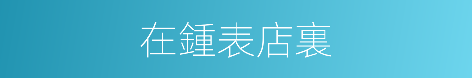 在鍾表店裏的同義詞