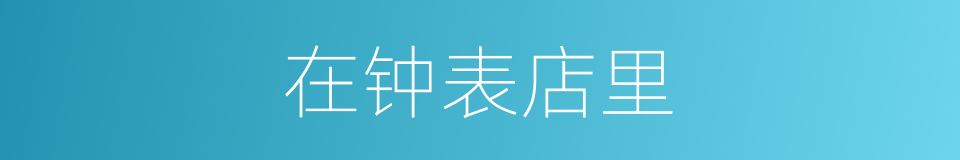 在钟表店里的同义词