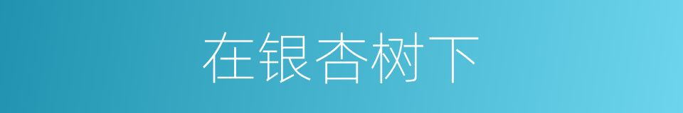 在银杏树下的同义词