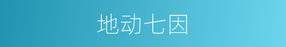 地动七因的意思