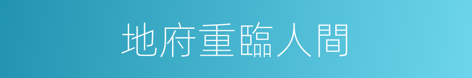 地府重臨人間的同義詞