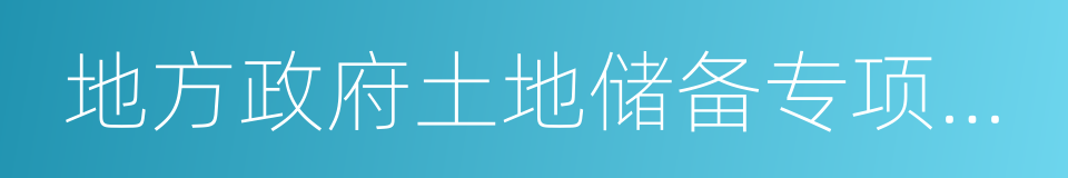 地方政府土地储备专项债券管理办法的同义词