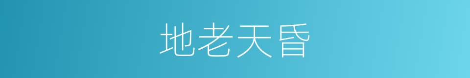 地老天昏的意思
