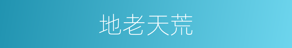 地老天荒的意思