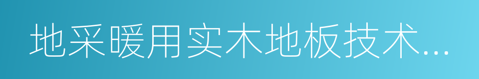 地采暖用实木地板技术要求及铺装使用规范的同义词