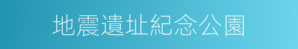 地震遺址紀念公園的同義詞