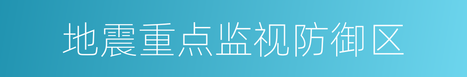地震重点监视防御区的同义词