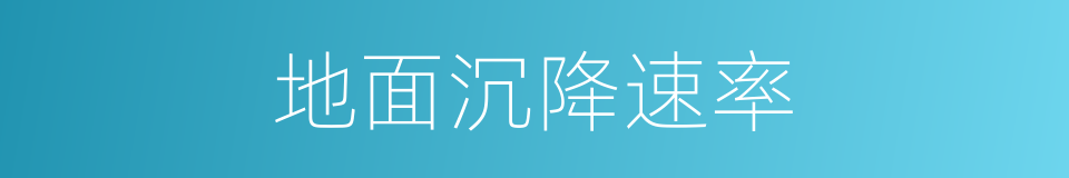 地面沉降速率的同义词