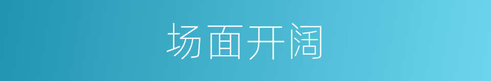 场面开阔的同义词
