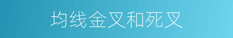 均线金叉和死叉的同义词