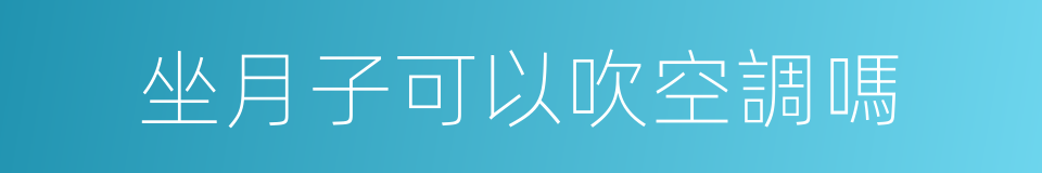 坐月子可以吹空調嗎的同義詞