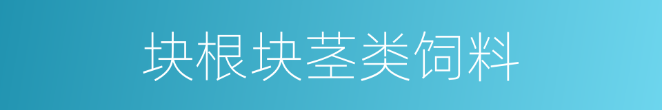 块根块茎类饲料的同义词