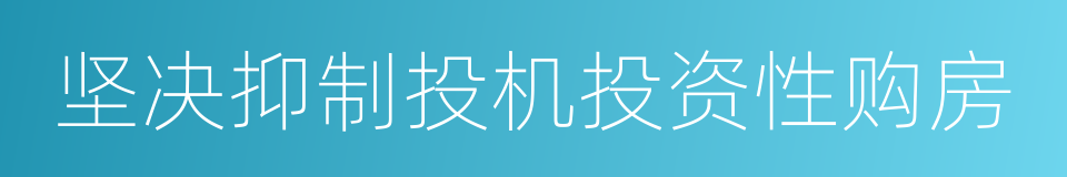 坚决抑制投机投资性购房的同义词