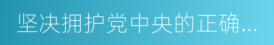 坚决拥护党中央的正确决定的同义词