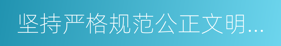 坚持严格规范公正文明执法的同义词