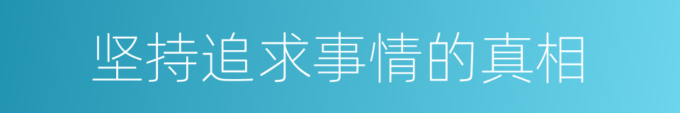 坚持追求事情的真相的同义词