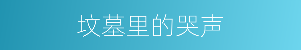 坟墓里的哭声的同义词