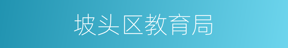 坡头区教育局的同义词