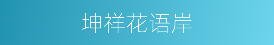坤祥花语岸的同义词