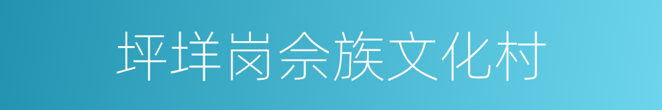 坪垟岗佘族文化村的同義詞