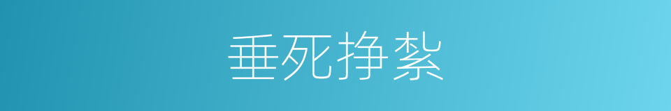 垂死挣紮的意思