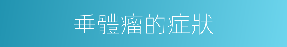 垂體瘤的症狀的同義詞
