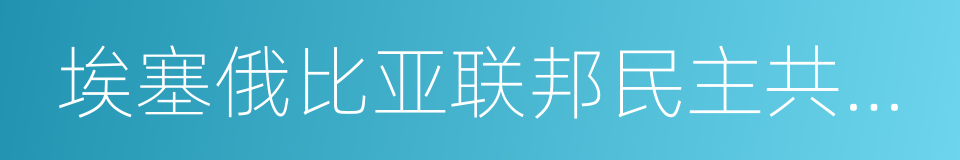 埃塞俄比亚联邦民主共和国的同义词