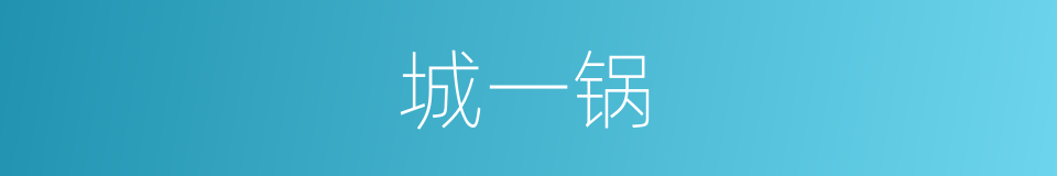 城一锅的同义词