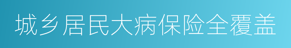 城乡居民大病保险全覆盖的同义词