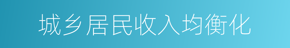 城乡居民收入均衡化的同义词