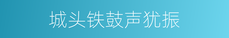 城头铁鼓声犹振的同义词