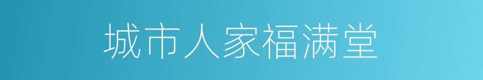 城市人家福满堂的同义词