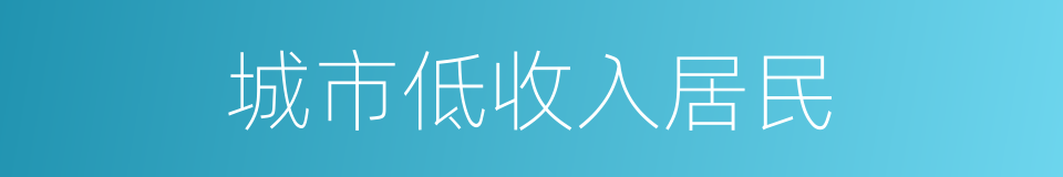 城市低收入居民的同义词