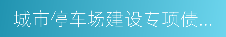 城市停车场建设专项债券发行指引的同义词