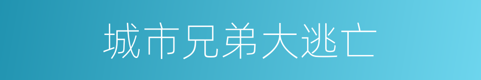 城市兄弟大逃亡的同义词