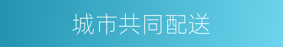城市共同配送的同义词