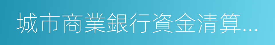 城市商業銀行資金清算中心的同義詞