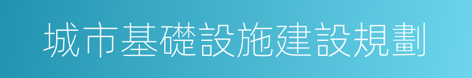 城市基礎設施建設規劃的同義詞