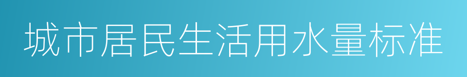 城市居民生活用水量标准的同义词