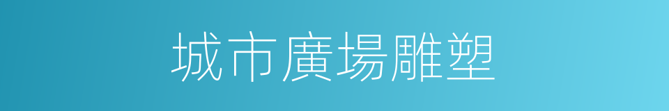 城市廣場雕塑的同義詞