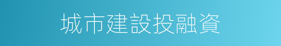 城市建設投融資的同義詞