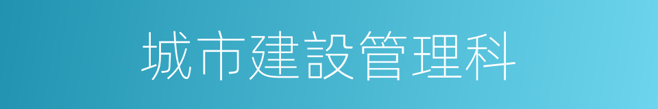 城市建設管理科的同義詞