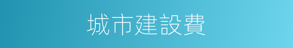 城市建設費的同義詞