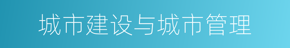 城市建设与城市管理的同义词