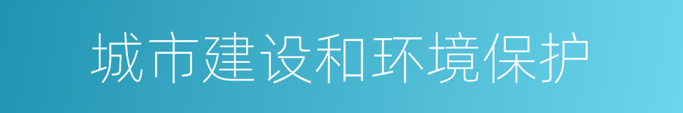 城市建设和环境保护的同义词