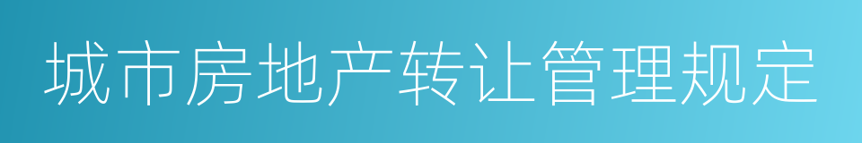 城市房地产转让管理规定的同义词