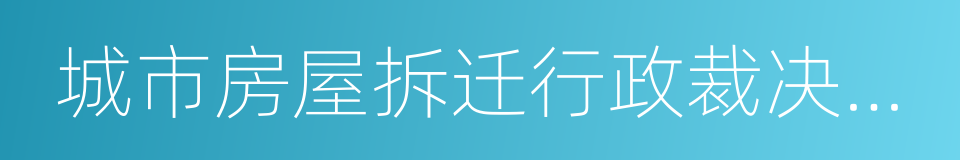 城市房屋拆迁行政裁决工作规程的同义词