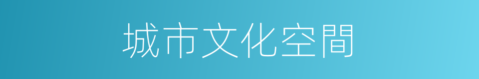 城市文化空間的同義詞